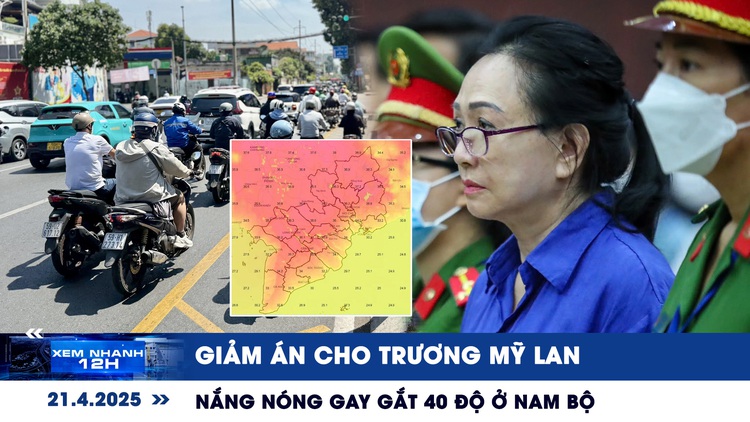 Xem nhanh 12h: Giảm án cho Trương Mỹ Lan | Nắng nóng gay gắt 40 độ ở Nam bộ