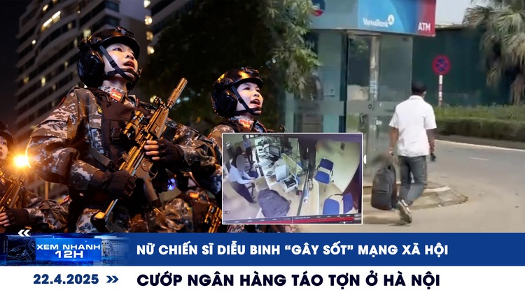 Xem nhanh 12h: Nữ chiến sĩ diễu binh ‘gây sốt’ mạng xã hội | Cướp ngân hàng táo tợn ở Hà Nội