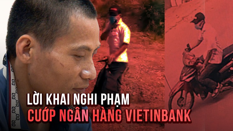 Lời khai nghi phạm vụ cướp ngân hàng Vietinbank táo tợn tại Hà Nội