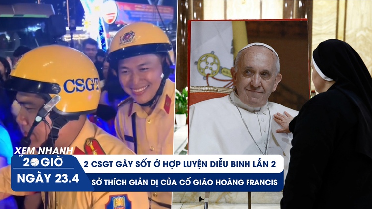 Xem nhanh 20h ngày 23.4: 2 CSGT gây sốt ở hợp luyện diễu binh lần 2 | Sở thích giản dị của Giáo hoàng Francis