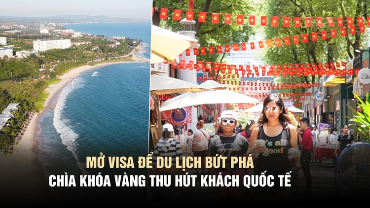 Mở visa để du lịch bứt phá: Chìa khóa vàng thu hút khách quốc tế