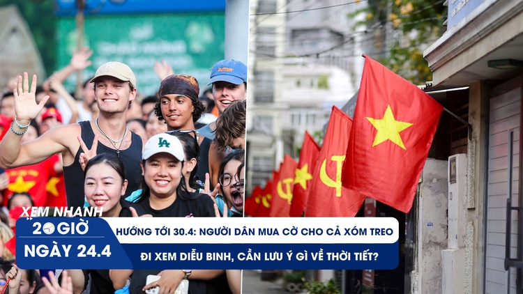 Xem nhanh 20h ngày 24.4: Đại lễ ở TP.HCM - người dân mua cờ cho cả xóm treo; cần lưu ý gì về thời tiết?