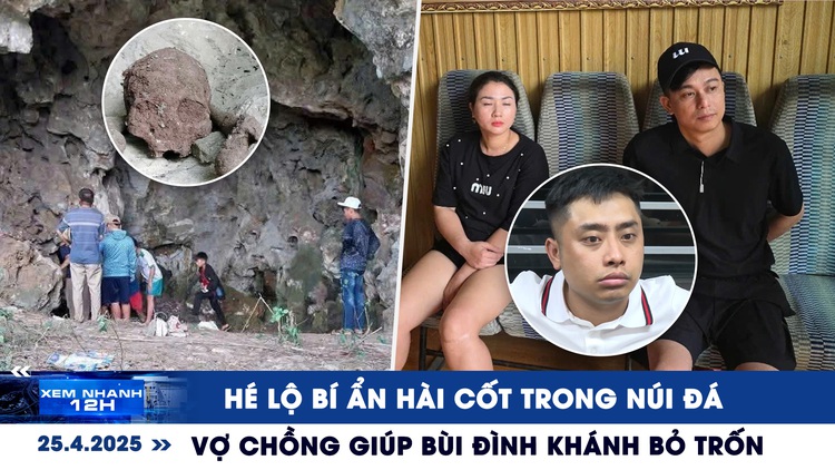 Xem nhanh 12h: Bí ẩn hài cốt trong núi đá | Vợ chồng 'quân sư' giúp Bùi Đình Khánh bỏ trốn