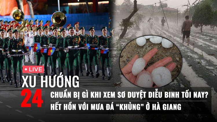 Xu Hướng 24: Chuẩn bị gì khi xem sơ duyệt diễu binh tối nay? | Hết hồn với mưa đá ‘khủng’ tại Hà Giang