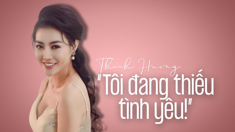 Diễn viên Thanh Hương ‘Quỳnh búp bê’: Tôi đang thiếu tình yêu