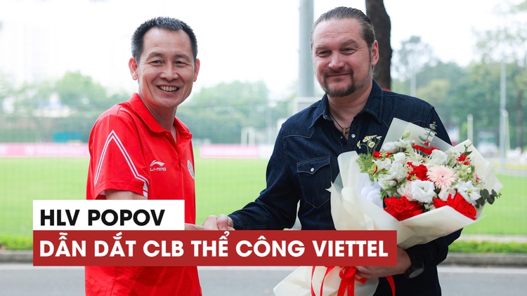 Ông Popov ký hợp đồng với CLB Thể Công Viettel: Khi HLV cá tính về với đội bóng áo lính