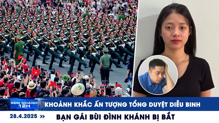 Xem nhanh 12h: Khoảnh khắc ấn tượng tổng duyệt diễu binh | Bạn gái Bùi Đình Khánh bị bắt