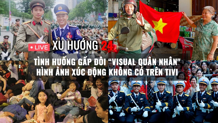 Xu hướng 24: Khi 2 hiện tượng đứng chung khung hình ngày diễu binh; Hình ảnh xúc động không có trên tivi
