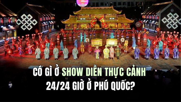 Có gì ở show diễn thực cảnh 24/24 giờ ở Phú Quốc?