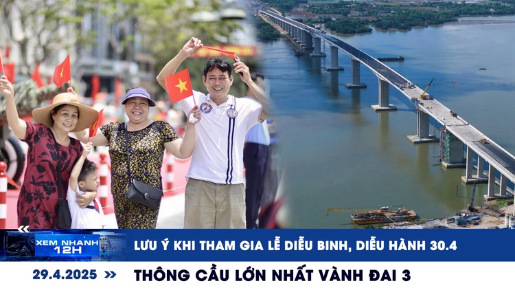 Xem nhanh 12h: Lưu ý khi tham gia lễ diễu binh, diễu hành 30.4 | Thông cầu lớn nhất Vành đai 3