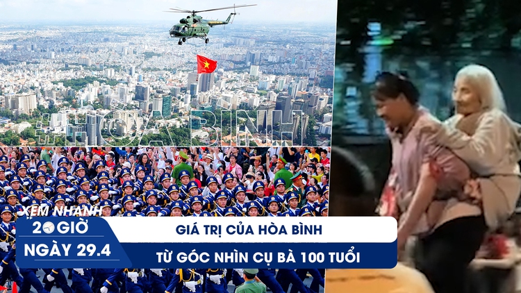 Xem nhanh 20h ngày 29.4: Giá trị của hòa bình từ góc nhìn cụ bà 100 tuổi | Gợi ý các điểm gửi xe ngày mai