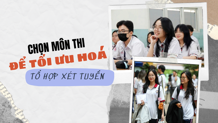 Chuyên gia lưu ý khi chọn môn thi để tối ưu hóa tổ hợp xét tuyển
