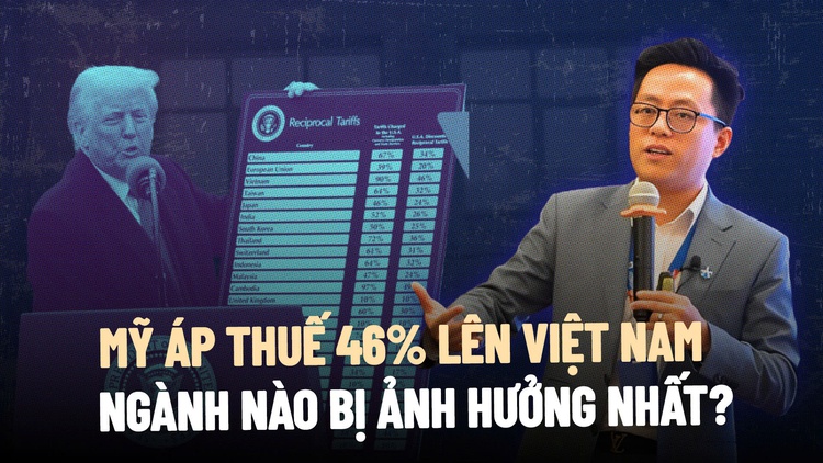 Mỹ áp thuế 46% lên Việt Nam: Chuyên gia phân tích ngành nào bị ảnh hưởng nặng nhất?