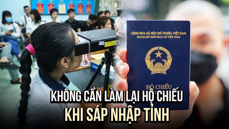 Không cần làm lại hộ chiếu khi sáp nhập tỉnh