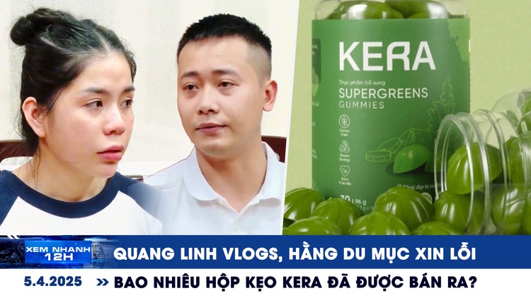 Xem nhanh 12h: Quang Linh Vlogs, Hằng 'du mục' xin lỗi | Bao nhiêu hộp kẹo Kera được bán ra?