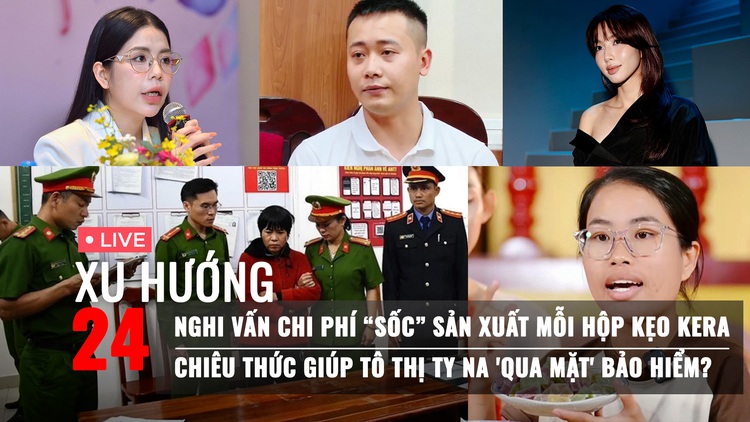 Xu Hướng 24: Nghi vấn chi phí sản xuất mỗi hộp kẹo Kera | Tô Thị Ty Na 'qua mặt' bảo hiểm ra sao?