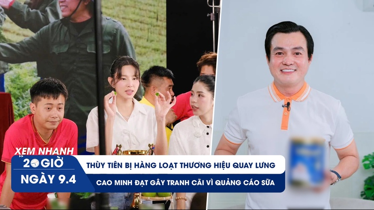 Xem nhanh 20h ngày 9.4: Thùy Tiên bị loạt thương hiệu quay lưng | Cao Minh Đạt gây tranh cãi vì quảng cáo sữa