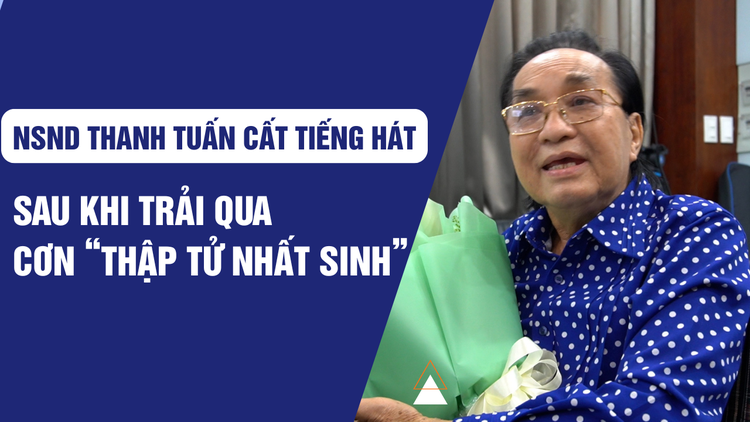NSND Thanh Tuấn cất tiếng hát sau khi vượt qua cơn ‘thập tử nhất sinh’