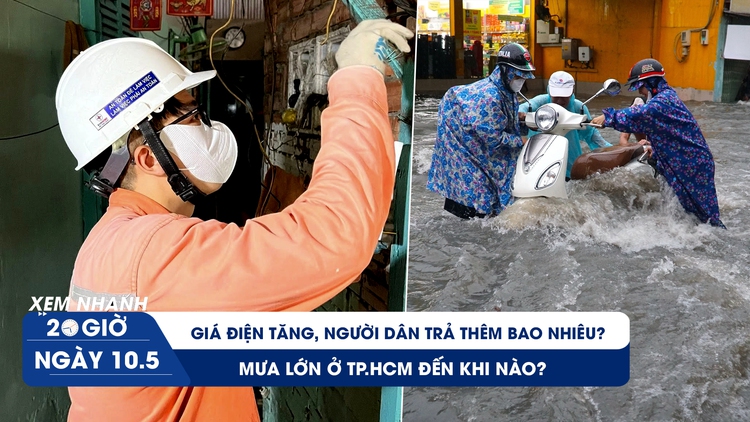 XEM NHANH 20H 10.5: Giá điện tăng, người dân trả thêm bao nhiêu? | Mưa lớn ở TP.HCM đến khi nào?