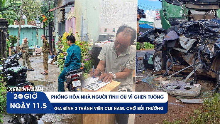 XEM NHANH 20H 11.5: Đốt nhà người tình cũ vì ghen | Gia đình 3 thành viên CLB HAGL chờ bồi thường