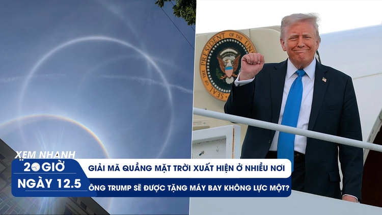 Xem nhanh 20h ngày 12.5: Giải mã quầng mặt trời bí ẩn | Ông Trump được Qatar tặng máy bay Không Lực Một?