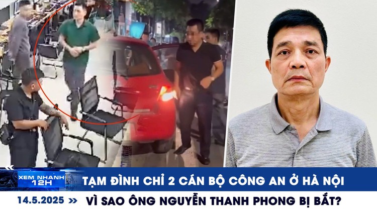 Xem nhanh 12h: Tạm đình chỉ 2 công an ở Hà Nội | Vì sao ông Nguyễn Thanh Phong bị bắt