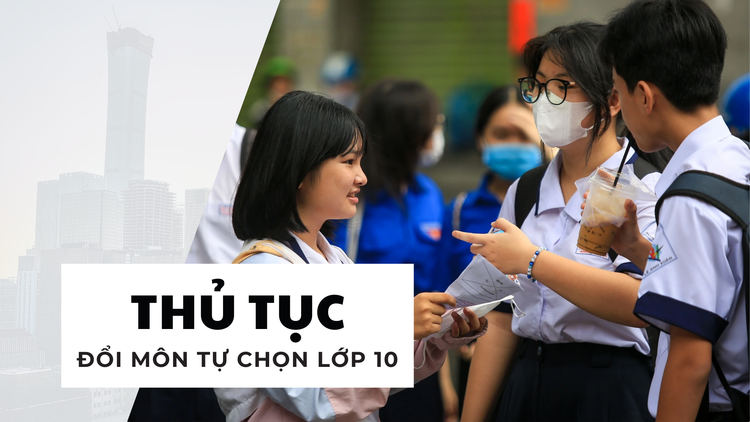 Đăng ký nguyện vọng lớp 10: Có được đổi tổ hợp môn tự chọn?