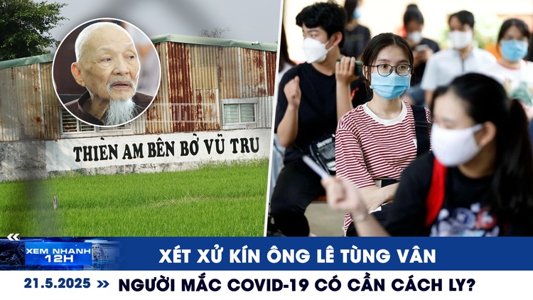 Xem nhanh 12h: Xét xử kín ông Lê Tùng Vân | Người mắc Covid-19 có cần cách ly?