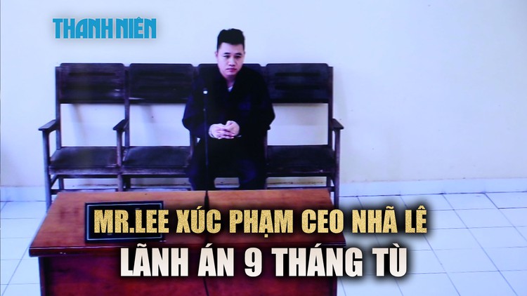 ‘Mr.Lee’ lãnh án tù vì xúc phạm CEO Nhã Lê
