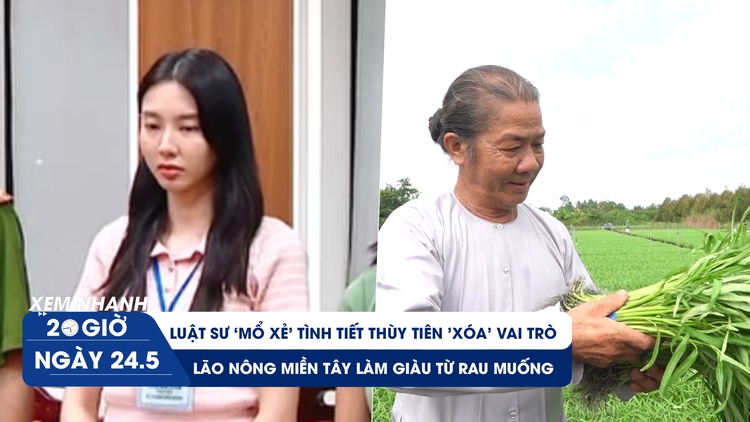 Xem nhanh 20h ngày 24.5: Luật sư ‘mổ xẻ’ chi tiết Thùy Tiên 'xóa' vai trò | Lão nông làm giàu từ rau muống