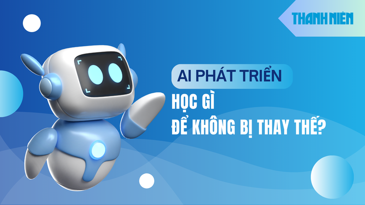 AI phát triển mạnh mẽ, học ngành nào để không bị thay thế?