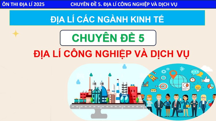 BÍ QUYẾT ÔN THI THPT 2025 | Môn địa lý | Chuyên đề 5 | Địa lý công nghiệp và dịch vụ