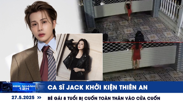 Xem nhanh 12h: Ca sĩ Jack khởi kiện Thiên An | Bé gái 8 tuổi bị cuốn toàn thân vào cửa cuốn