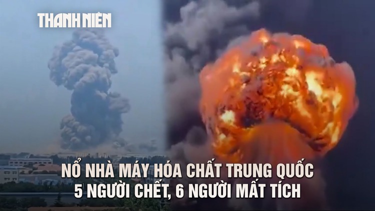 Hình ảnh vụ nổ dữ dội làm 5 người chết ở nhà máy hóa chất Trung Quốc
