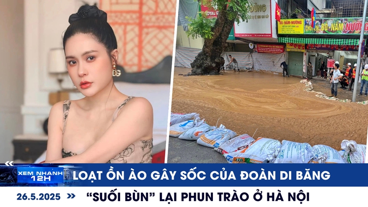 Xem nhanh 12h: Loạt ồn ào gây sốc của Đoàn Di Băng | 'Suối bùn' lại phun trào ở Hà Nội