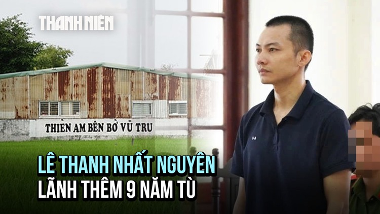 Vụ Tịnh thất Bồng Lai: Lê Thanh Nhất Nguyên nhận thêm 9 năm tù