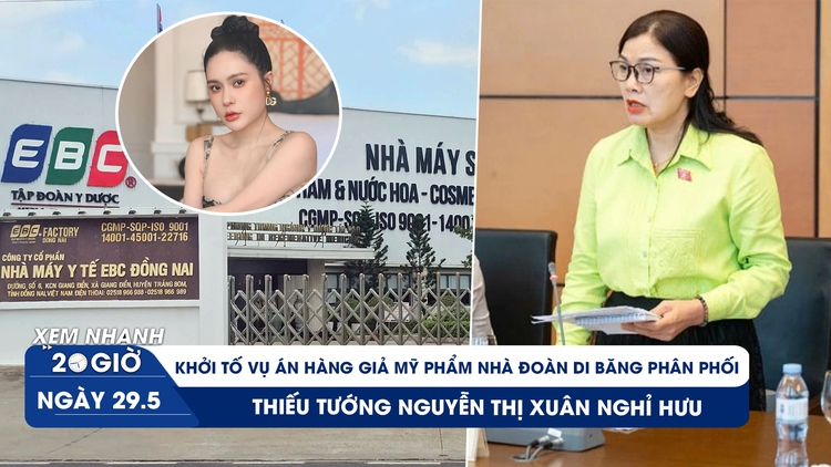 Xem nhanh 20h ngày 29.5: Khởi tố vụ án hàng giả nhà Đoàn Di Băng phân phối | Thiếu tướng Nguyễn Thị Xuân nghỉ hưu