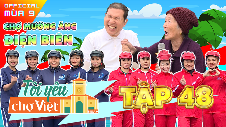 Tôi yêu chợ Việt 48: Tôi yêu chợ Việt Mùa 9 - Đích đến tại chợ Mường Ảng (Điện Biên)