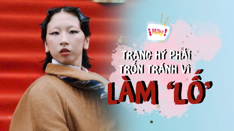 Trang Hý: Tôi phải trốn tránh khoảng thời gian dài vì làm ‘lố’