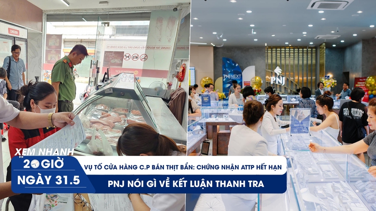 Xem nhanh 20h ngày 31.5: Vụ tố bán thịt bẩn: Chứng nhận ATTP hết hạn | PNJ nói gì sau kết luận thanh tra