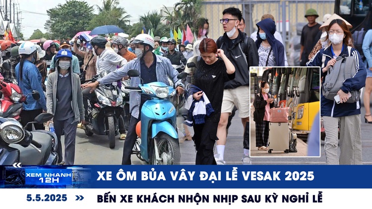 Xem nhanh 12h: Xe ôm bủa vây Đại lễ Vesak 2025 | Bến xe nhộn nhịp sau kỳ nghỉ lễ