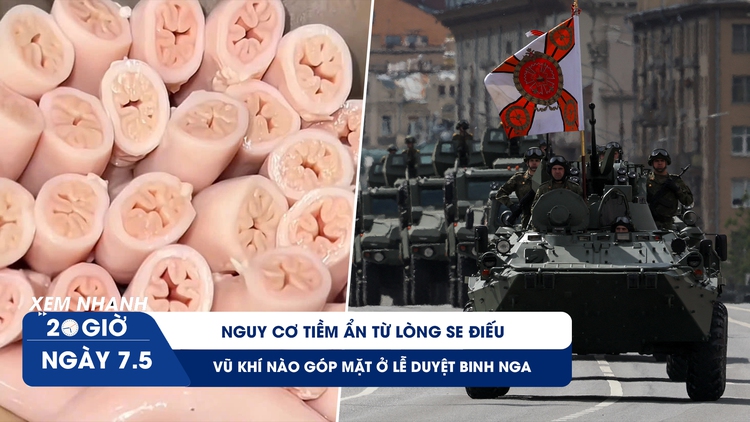 Xem nhanh 20h ngày 7.5: Nguy cơ tiềm ẩn từ lòng se điếu | Vũ khí nào sẽ góp mặt ở lễ duyệt binh Nga