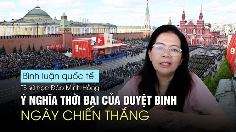 Duyệt binh Ngày Chiến thắng: Ý nghĩa thời đại với người dân Nga và thế giới