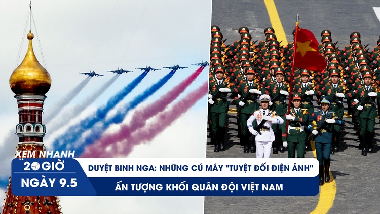 XEM NHANH 20H 9.5: Duyệt binh Nga: những cú máy "tuyệt đối điện ảnh", ấn tượng khối Quân đội Việt Nam
