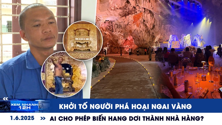 Xem nhanh 12h: Khởi tố người phá hoại ngai vàng | Ai cho phép biến hang Dơi thành nhà hàng?