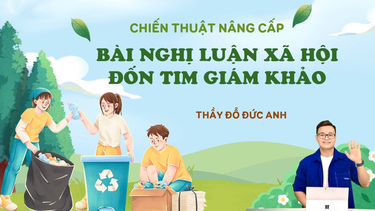 BÍ QUYẾT ÔN THI THPT 2025 | Môn ngữ văn | Chuyên đề 9 | Chiến thuật nâng cấp bài nghị luận xã hội đốn tim giám khảo