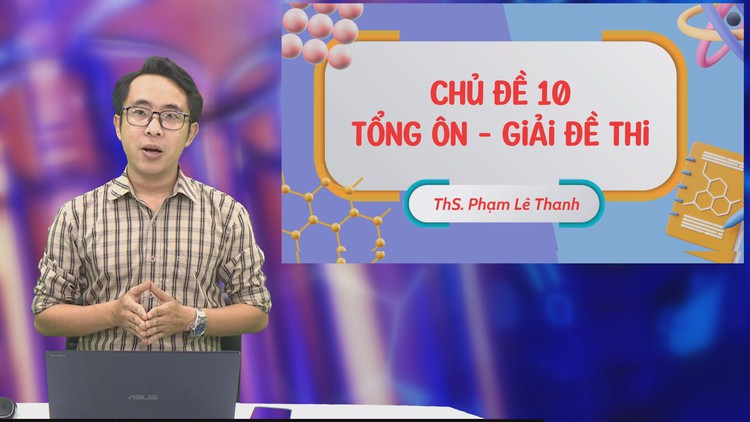 BÍ QUYẾT ÔN THI THPT 2025 | Môn hóa | Chuyên đề 10 | Tổng ôn – Giải đề thi