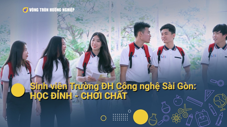 Sinh viên Trường ĐH Công nghệ Sài Gòn: Học đỉnh – Chơi chất | VÒNG TRÒN HƯỚNG NGHIỆP