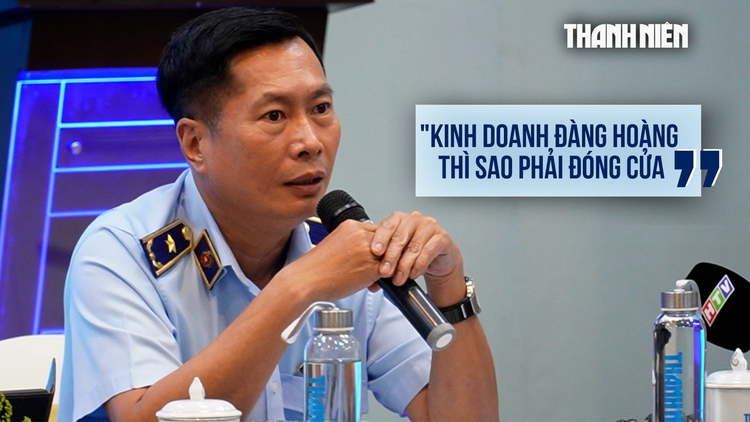 Quản lý thị trường: 'Kinh doanh đàng hoàng thì sao phải đóng cửa'