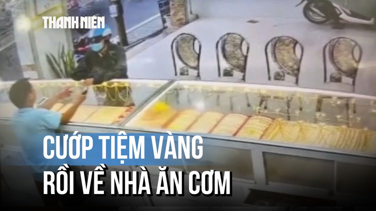 Cướp 5 chỉ vàng xong, về nhà ăn cơm rồi mới bị bắt